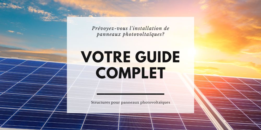 Guide complet : Choisir des structures au sol pour les panneaux photovoltaïques - Tout ce que vous devez savoir